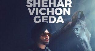 Shehar Vichon Geda Lyrics – Jordan Sandhu