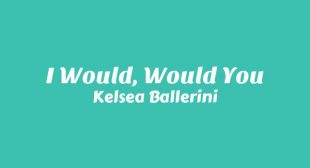 I Would, Would You Lyrics – Kelsea Ballerini