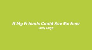 If My Friends Could See Me Now Lyrics – Lady Gaga