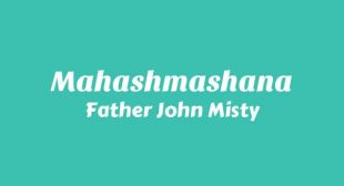 Mahashmashana Lyrics – Father John Misty