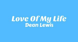 Love Of My Life Lyrics – Dean Lewis