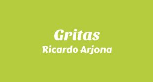 Gritas Lyrics – Ricardo Arjona