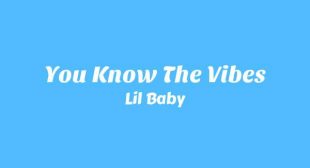 You Know The Vibes Lyrics – Lil Baby