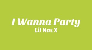 I WANNA PARTY Lyrics – Lil Nas X