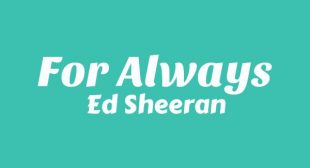 For Always Lyrics – Ed Sheeran