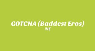GOTCHA (Baddest Eros) Lyrics – IVE