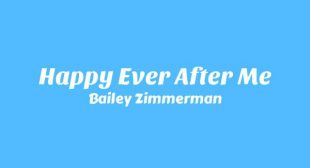 Happy Ever After Me Lyrics – Bailey Zimmerman