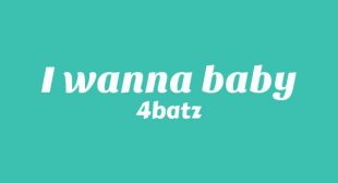 I Wanna Baby Lyrics – 4batz
