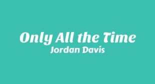 Only All the Time Lyrics – Jordan Davis