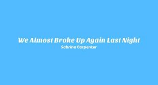 We Almost Broke Up Again Last Night Song Lyrics