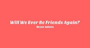 Will We Ever Be Friends Again? Lyrics