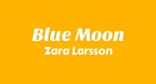 Blue Moon Lyrics – Zara Larsson
