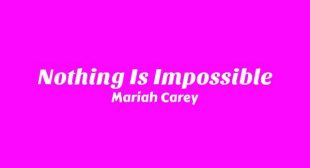 Nothing Is Impossible Lyrics – Mariah Carey