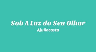 Sob A Luz do Seu Olhar Lyrics – Ajuliacosta