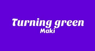 Turning green Lyrics – Maki