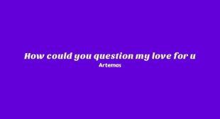 How Could You Question My Love For U Song Lyrics