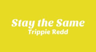 Stay the Same Lyrics – Trippie Redd