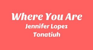 Where You Are Lyrics – Jennifer Lopez