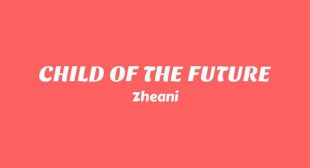 CHILD OF THE FUTURE Lyrics – Zheani
