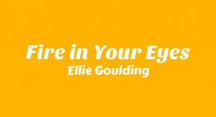 Fire in Your Eyes Lyrics – Ellie Goulding