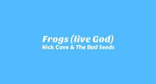 Frogs (live God) Lyrics – Nick Cave