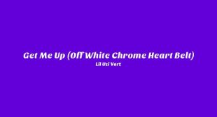 Get Me Up (Off White Chrome Heart Belt) Lyrics – Lil Uzi Vert