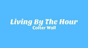 Living By The Hour Lyrics – Colter Wall