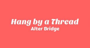 Hang by a Thread Lyrics – Alter Bridge