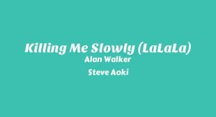 Killing Me Slowly (LaLaLa) Lyrics – Alan Walker