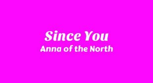 Since You Lyrics – Anna of the North