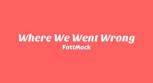 Where We Went Wrong Lyrics – FattMack