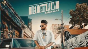 Let Em Play Song Lyrics From Karan Aujla