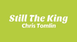 Still The King Lyrics – Chris Tomlin
